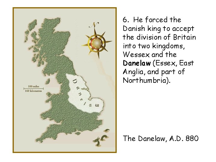 6. He forced the Danish king to accept the division of Britain into two