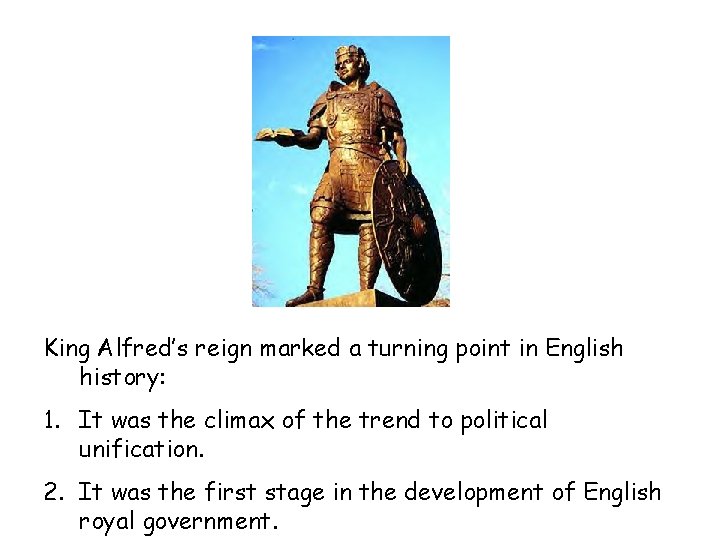 King Alfred’s reign marked a turning point in English history: 1. It was the