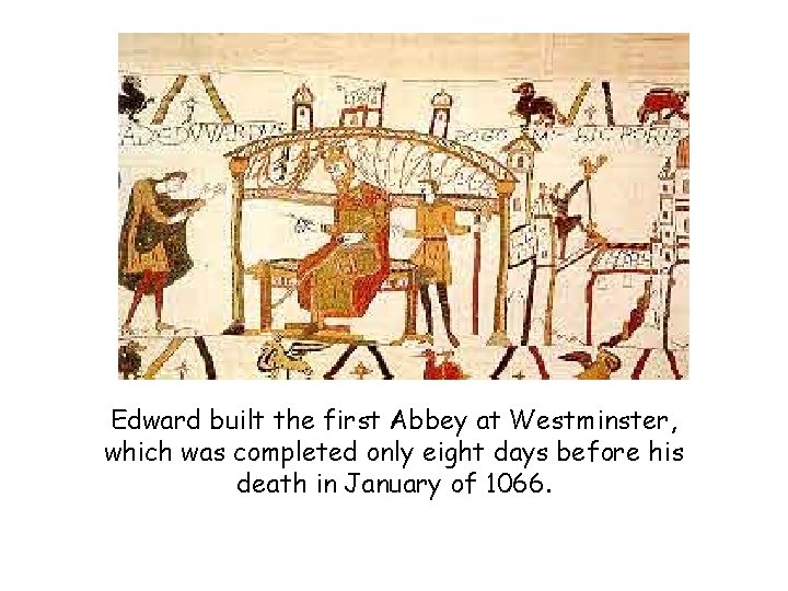 Edward built the first Abbey at Westminster, which was completed only eight days before