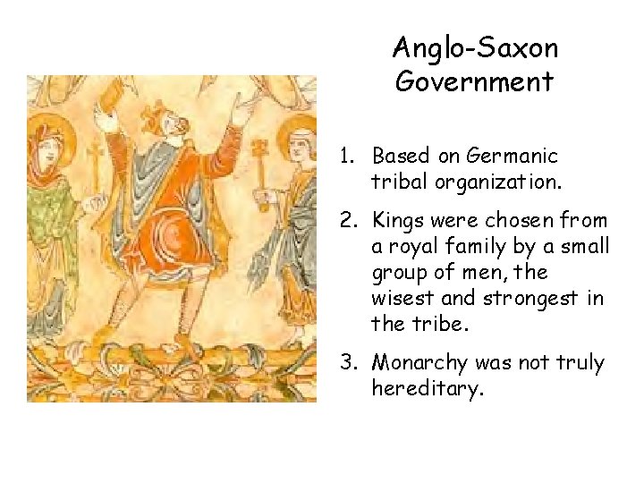 Anglo-Saxon Government 1. Based on Germanic tribal organization. 2. Kings were chosen from a