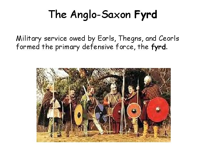The Anglo-Saxon Fyrd Military service owed by Eorls, Thegns, and Ceorls formed the primary