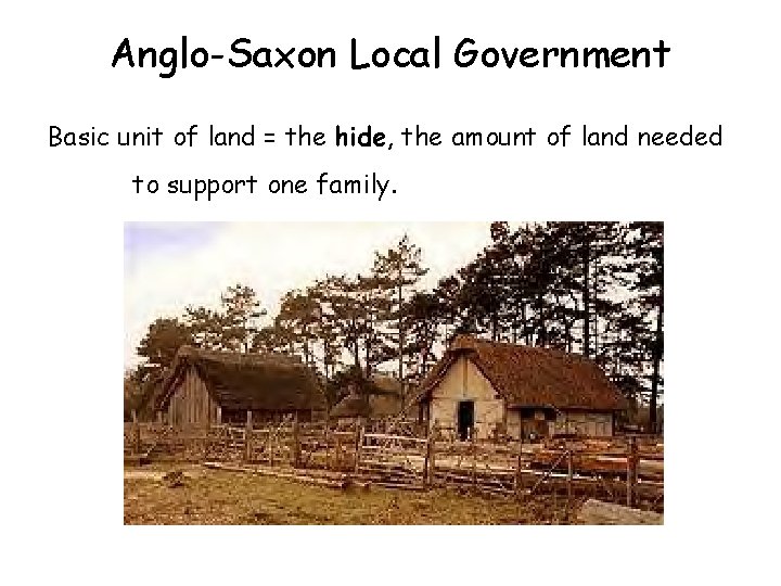 Anglo-Saxon Local Government Basic unit of land = the hide, the amount of land