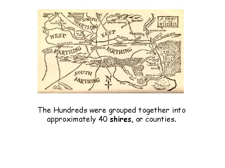 The Hundreds were grouped together into approximately 40 shires, or counties. 