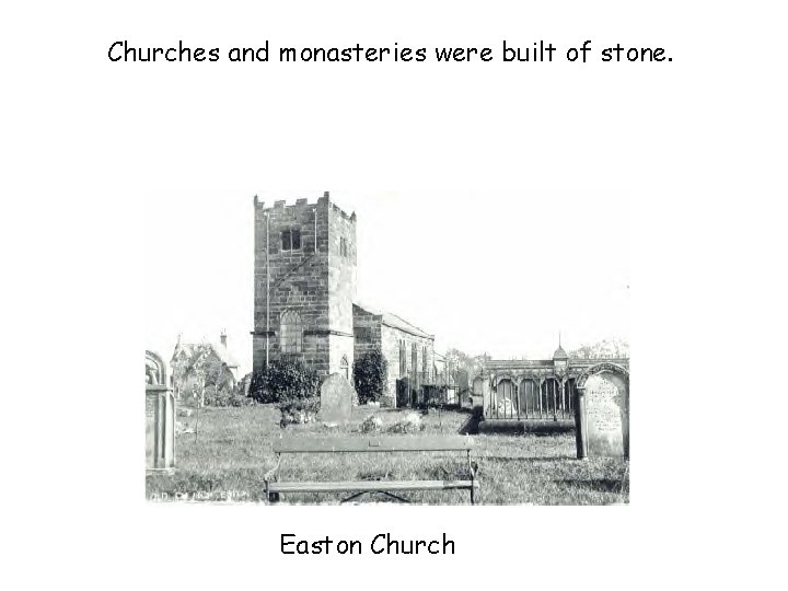 Churches and monasteries were built of stone. Easton Church 