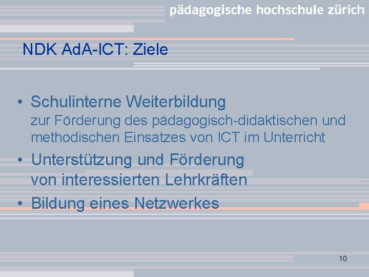 NDK Ad. A-ICT: Ziele • Schulinterne Weiterbildung zur Förderung des pädagogisch-didaktischen und methodischen Einsatzes