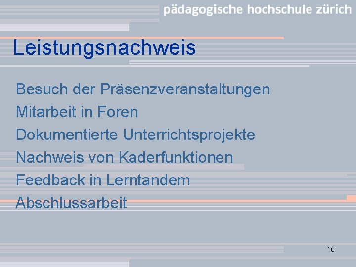 Leistungsnachweis Besuch der Präsenzveranstaltungen Mitarbeit in Foren Dokumentierte Unterrichtsprojekte Nachweis von Kaderfunktionen Feedback in