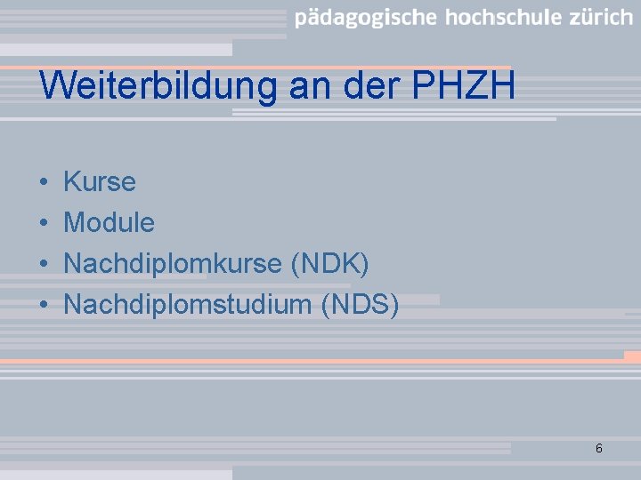 Weiterbildung an der PHZH • • Kurse Module Nachdiplomkurse (NDK) Nachdiplomstudium (NDS) 6 