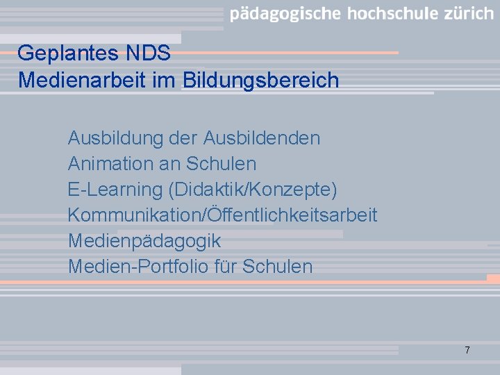 Geplantes NDS Medienarbeit im Bildungsbereich Ausbildung der Ausbildenden Animation an Schulen E-Learning (Didaktik/Konzepte) Kommunikation/Öffentlichkeitsarbeit