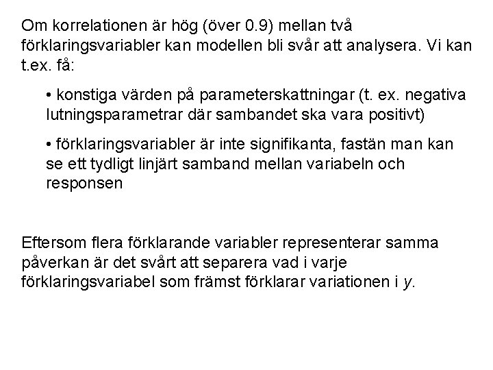 Om korrelationen är hög (över 0. 9) mellan två förklaringsvariabler kan modellen bli svår