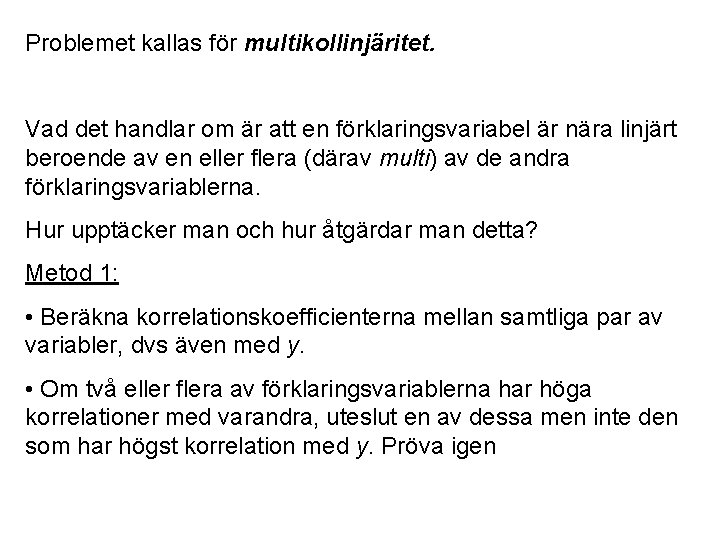 Problemet kallas för multikollinjäritet. Vad det handlar om är att en förklaringsvariabel är nära