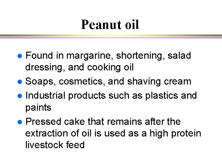 Peanut oil Found in margarine, shortening, salad dressing, and cooking oil l Soaps, cosmetics,