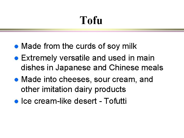 Tofu Made from the curds of soy milk l Extremely versatile and used in