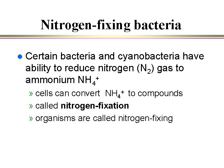 Nitrogen-fixing bacteria l Certain bacteria and cyanobacteria have ability to reduce nitrogen (N 2)