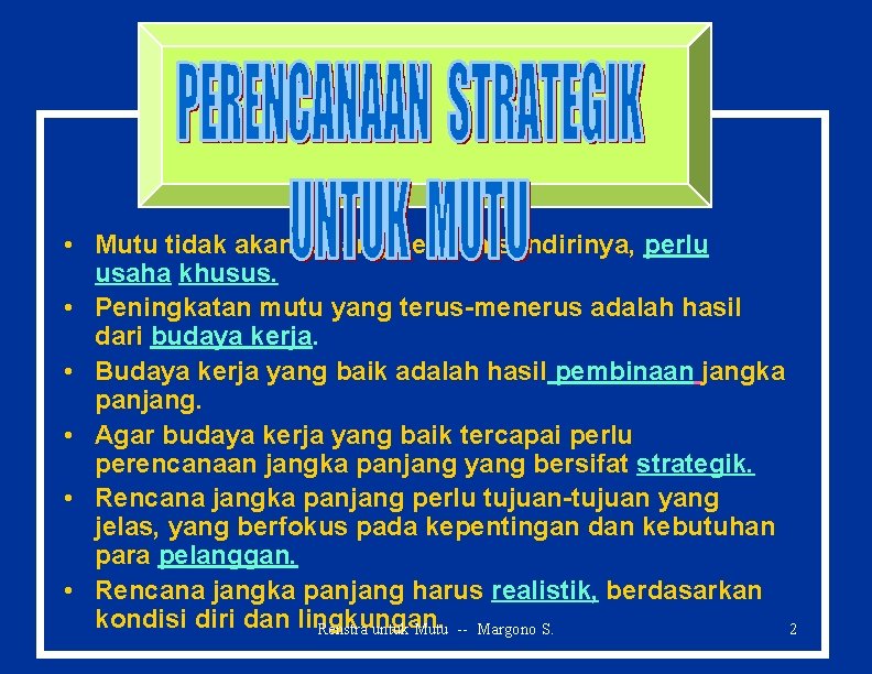  • Mutu tidak akan datang dengan sendirinya, perlu usaha khusus. • Peningkatan mutu