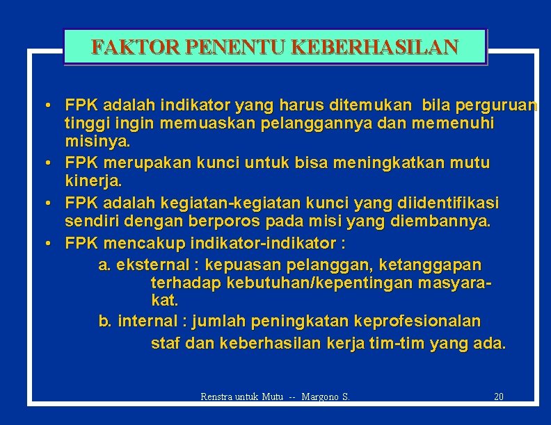 FAKTOR PENENTU KEBERHASILAN • FPK adalah indikator yang harus ditemukan bila perguruan tinggi ingin