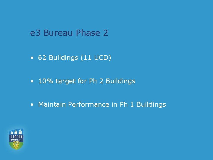 e 3 Bureau Phase 2 • 62 Buildings (11 UCD) • 10% target for