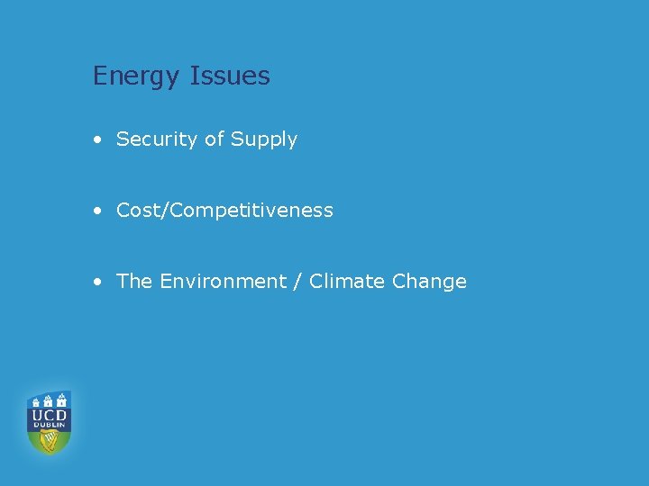 Energy Issues • Security of Supply • Cost/Competitiveness • The Environment / Climate Change