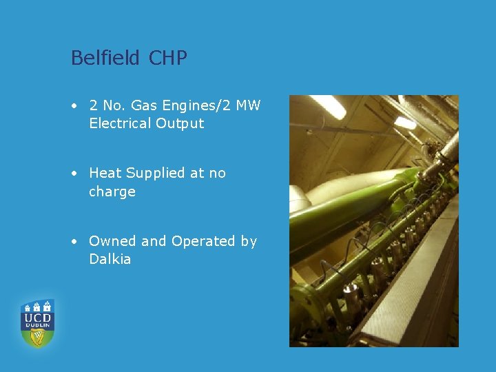 Belfield CHP • 2 No. Gas Engines/2 MW Electrical Output • Heat Supplied at