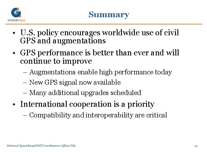 Summary • U. S. policy encourages worldwide use of civil GPS and augmentations • Summary • U. S. policy encourages worldwide use of civil GPS and augmentations •