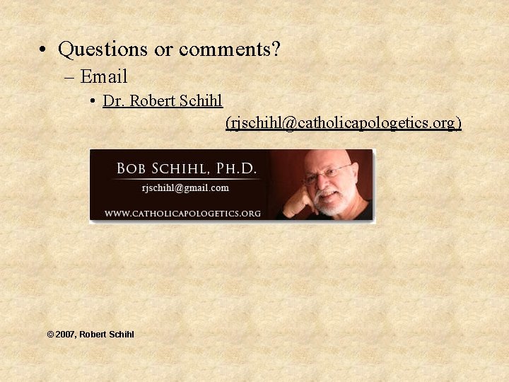  • Questions or comments? – Email • Dr. Robert Schihl (rjschihl@catholicapologetics. org) ©