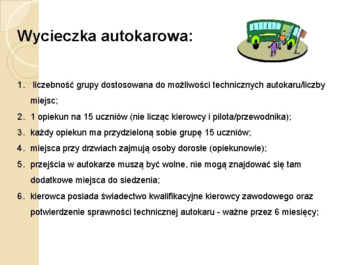 Wycieczka autokarowa: 1. liczebność grupy dostosowana do możliwości technicznych autokaru/liczby miejsc; 2. 1 opiekun