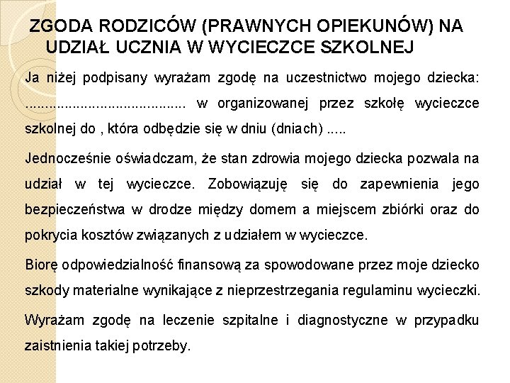 ZGODA RODZICÓW (PRAWNYCH OPIEKUNÓW) NA UDZIAŁ UCZNIA W WYCIECZCE SZKOLNEJ Ja niżej podpisany wyrażam