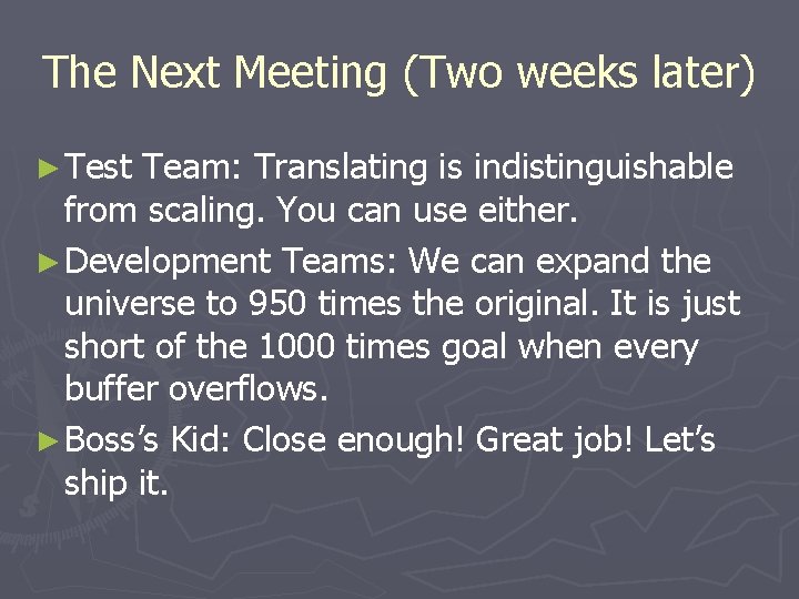 The Next Meeting (Two weeks later) ► Test Team: Translating is indistinguishable from scaling.