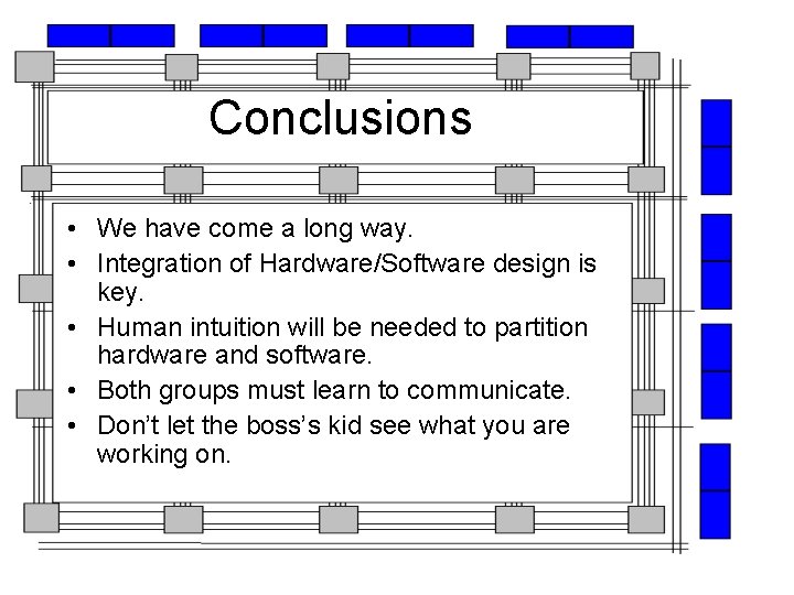 Conclusions • We have come a long way. • Integration of Hardware/Software design is