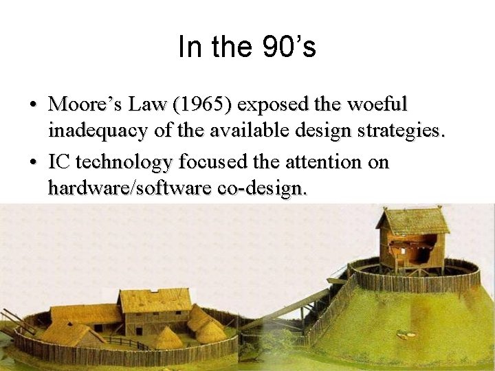 In the 90’s • Moore’s Law (1965) exposed the woeful inadequacy of the available