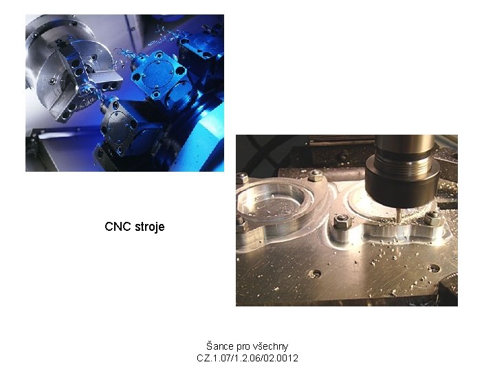 CNC stroje Šance pro všechny CZ. 1. 07/1. 2. 06/02. 0012 