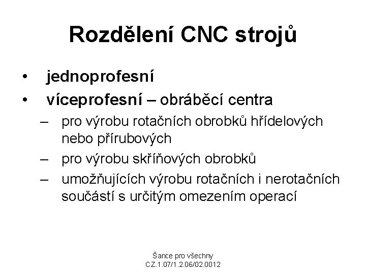Rozdělení CNC strojů • • jednoprofesní víceprofesní – obráběcí centra – pro výrobu rotačních
