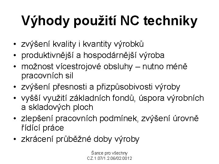 Výhody použití NC techniky • zvýšení kvality i kvantity výrobků • produktivnější a hospodárnější