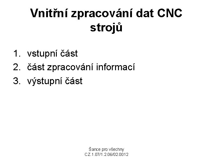 Vnitřní zpracování dat CNC strojů 1. vstupní část 2. část zpracování informací 3. výstupní