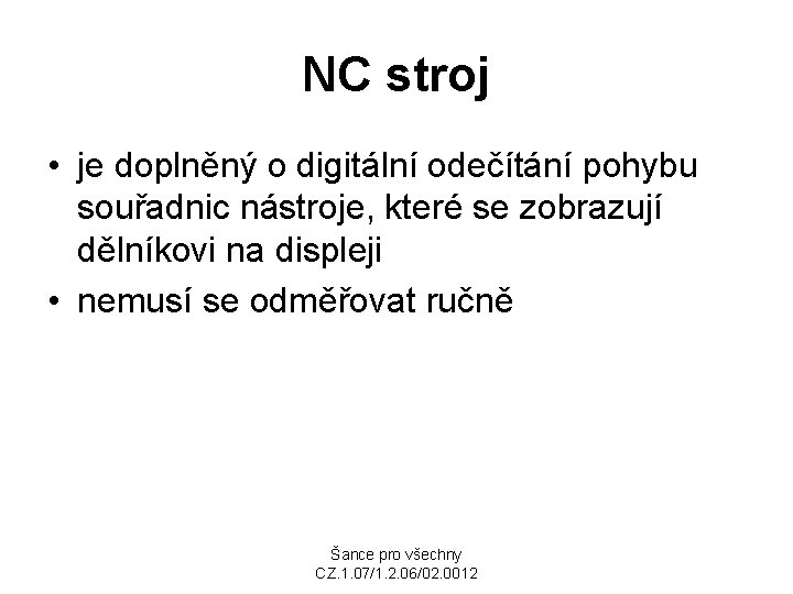 NC stroj • je doplněný o digitální odečítání pohybu souřadnic nástroje, které se zobrazují
