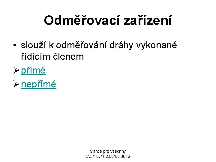 Odměřovací zařízení • slouží k odměřování dráhy vykonané řídícím členem Ø přímé Ø nepřímé
