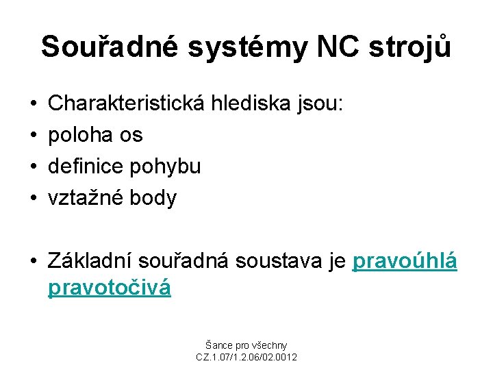Souřadné systémy NC strojů • • Charakteristická hlediska jsou: poloha os definice pohybu vztažné