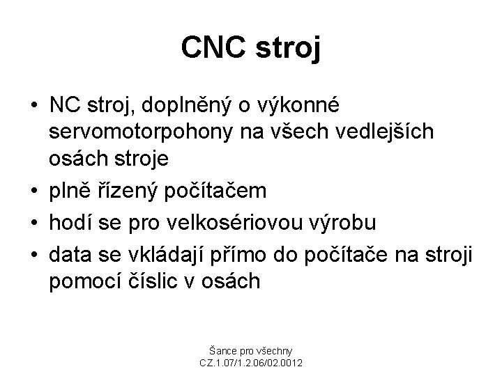 CNC stroj • NC stroj, doplněný o výkonné servomotorpohony na všech vedlejších osách stroje