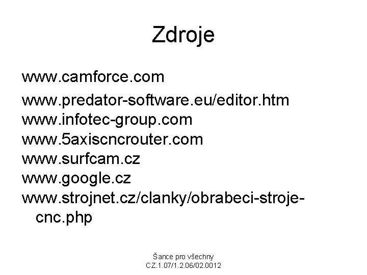 Zdroje www. camforce. com www. predator-software. eu/editor. htm www. infotec-group. com www. 5 axiscncrouter.