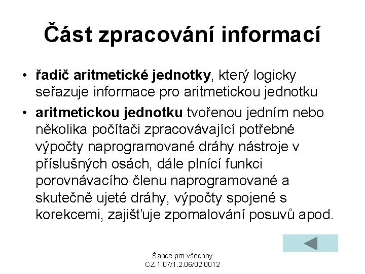 Část zpracování informací • řadič aritmetické jednotky, který logicky seřazuje informace pro aritmetickou jednotku