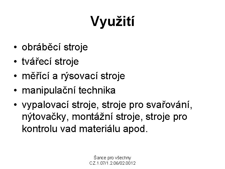 Využití • • • obráběcí stroje tvářecí stroje měřící a rýsovací stroje manipulační technika