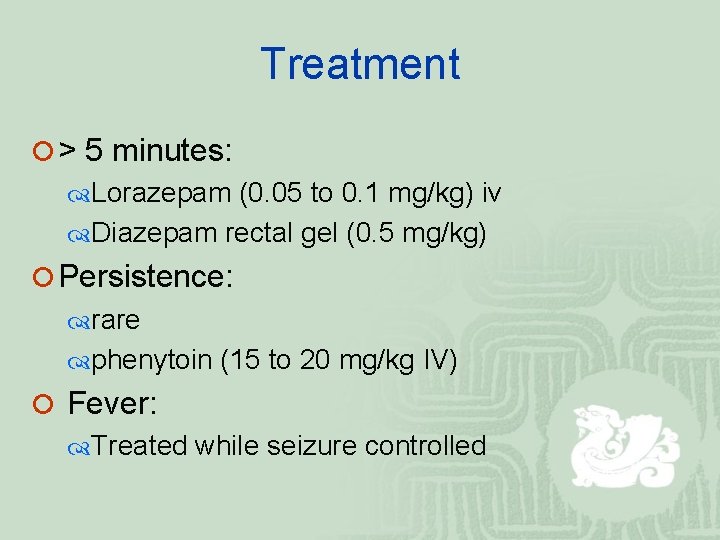 Treatment ¡ > 5 minutes: Lorazepam (0. 05 to 0. 1 mg/kg) iv Diazepam