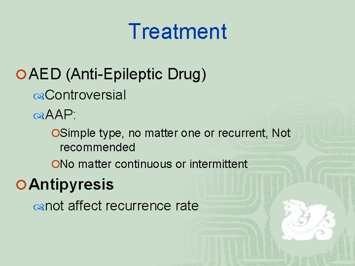 Treatment ¡ AED (Anti-Epileptic Drug) Controversial AAP: ¡Simple type, no matter one or recurrent,