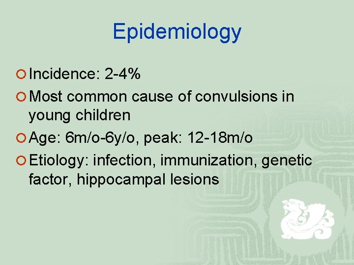 Epidemiology ¡ Incidence: 2 -4% ¡ Most common cause of convulsions in young children