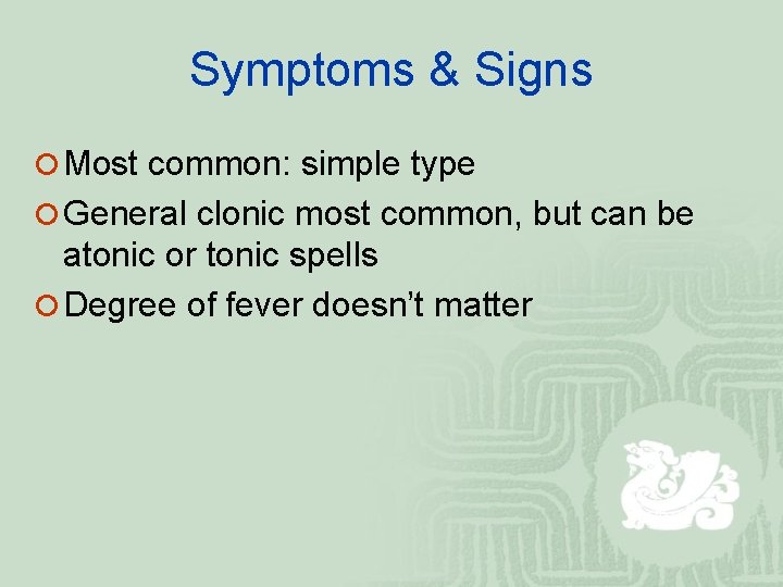 Symptoms & Signs ¡ Most common: simple type ¡ General clonic most common, but