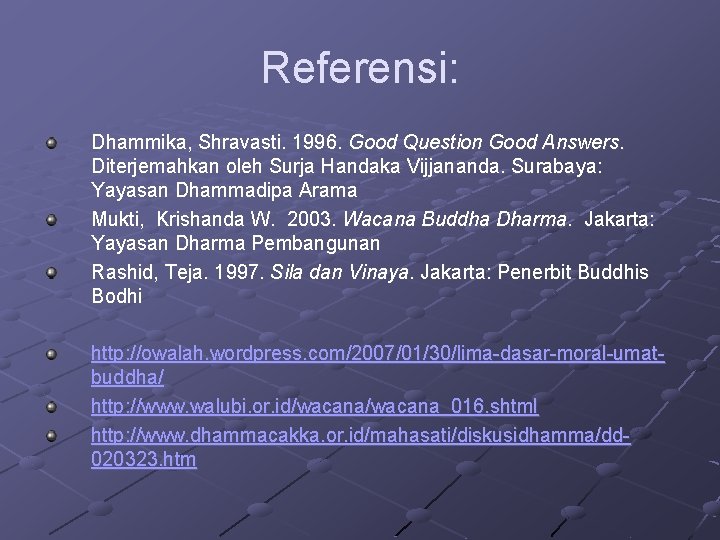 Referensi: Dhammika, Shravasti. 1996. Good Question Good Answers. Diterjemahkan oleh Surja Handaka Vijjananda. Surabaya: