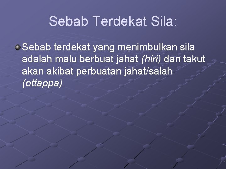 Sebab Terdekat Sila: Sebab terdekat yang menimbulkan sila adalah malu berbuat jahat (hiri) dan