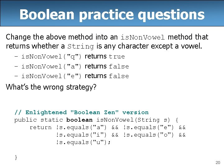 Boolean practice questions Change the above method into an is. Non. Vowel method that