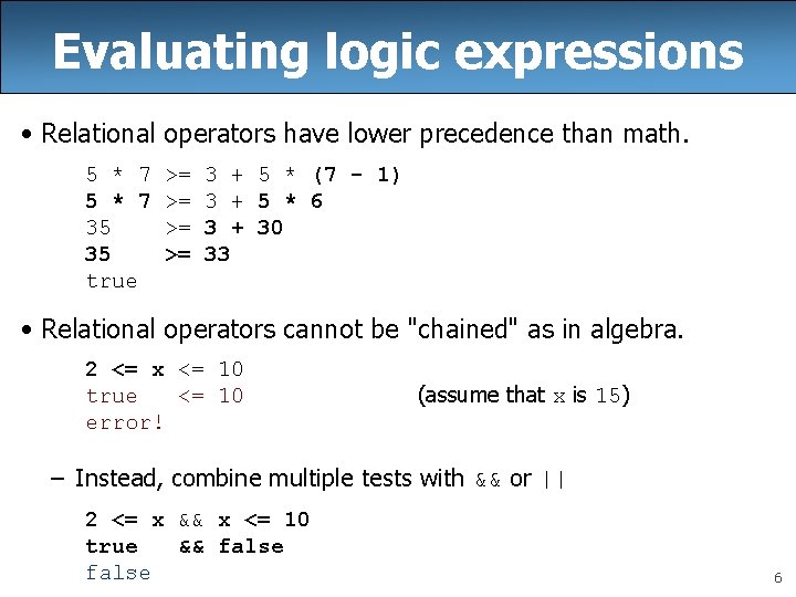 Evaluating logic expressions • Relational operators have lower precedence than math. 5 * 7