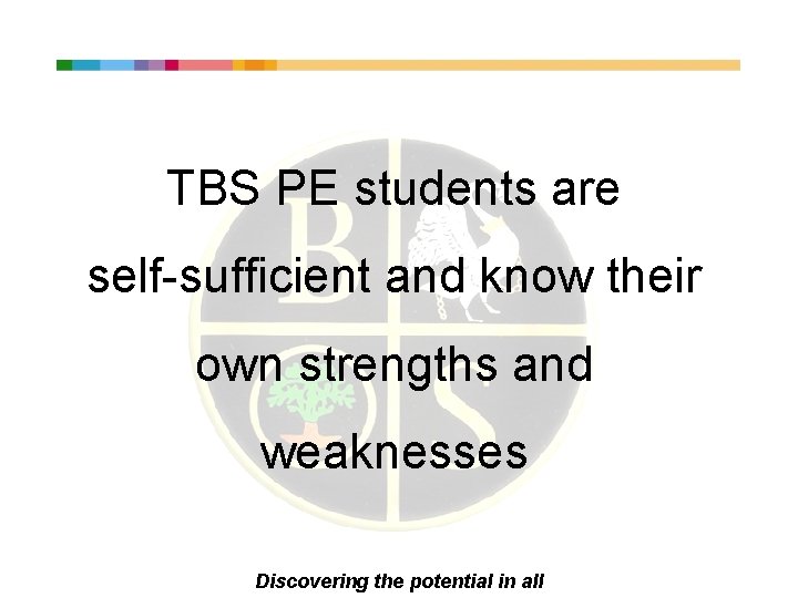 TBS PE students are self-sufficient and know their own strengths and weaknesses Discovering the