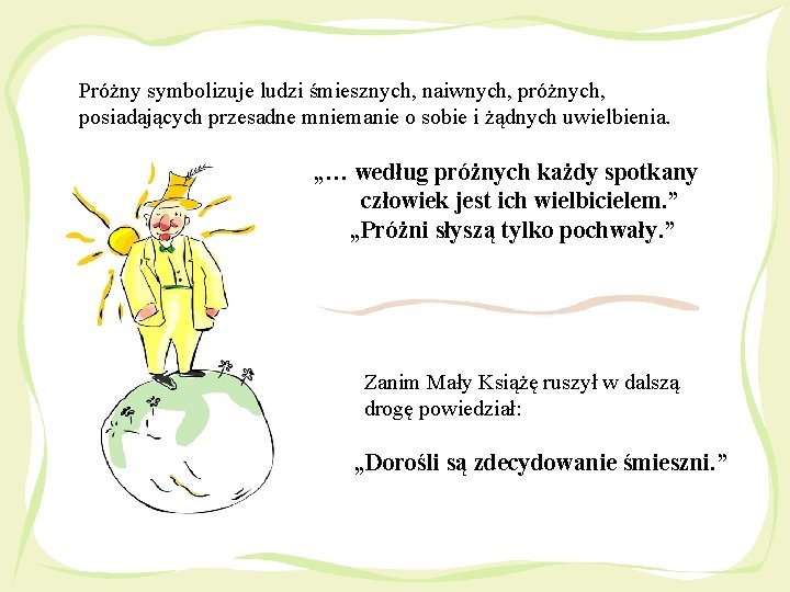 Próżny symbolizuje ludzi śmiesznych, naiwnych, próżnych, posiadających przesadne mniemanie o sobie i żądnych uwielbienia.